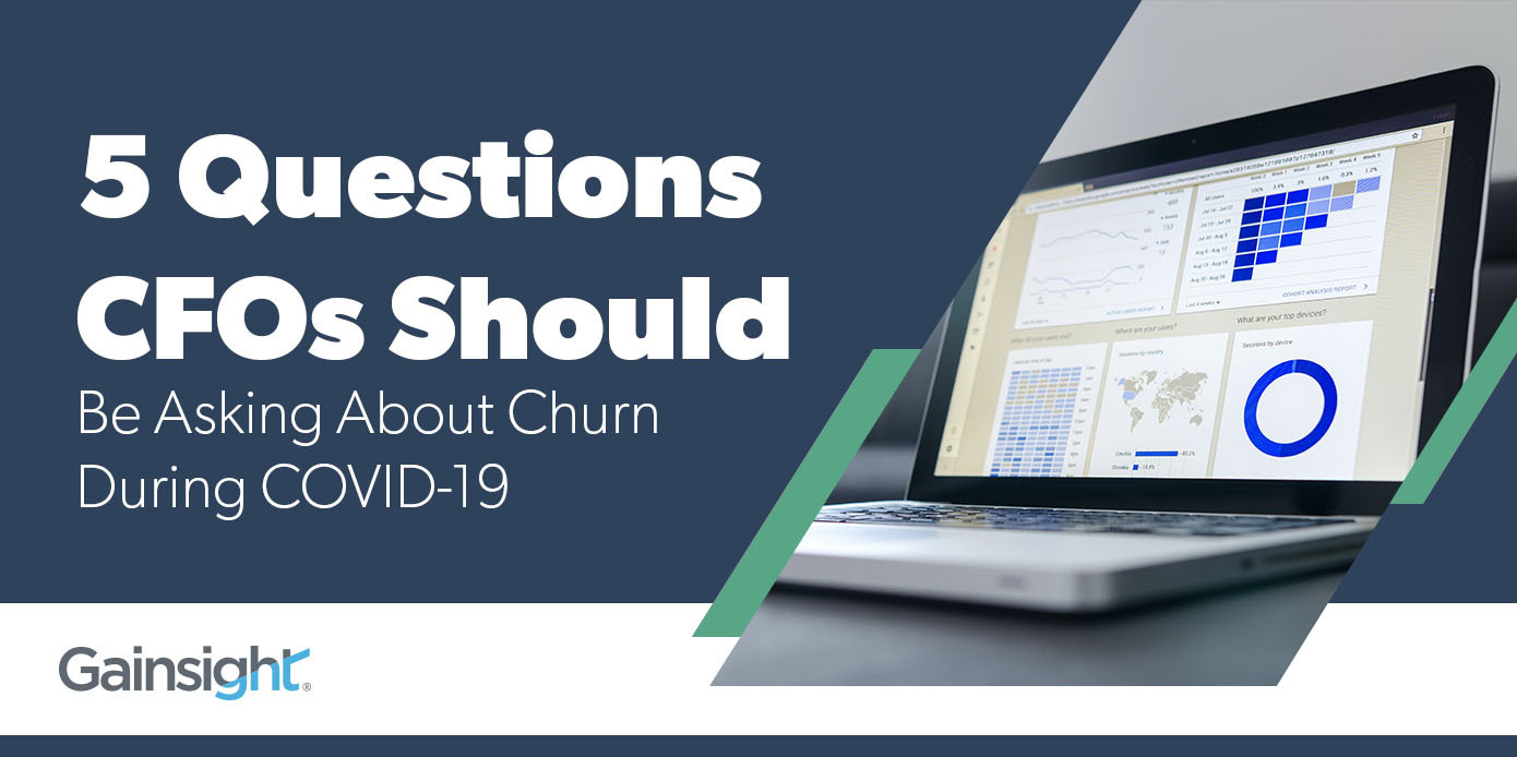 5 Questions CFOs Should Be Asking About Churn During COVID-19 | Customer Success and Product Experience Software | Gainsight