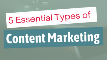 5 Essential Types of Content Marketing