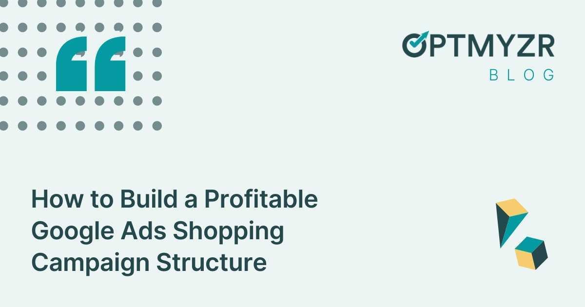 How to Build a Profitable Google Ads Shopping Campaign Structure