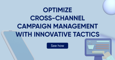 Optimize cross-channel campaign management with innovative tactics