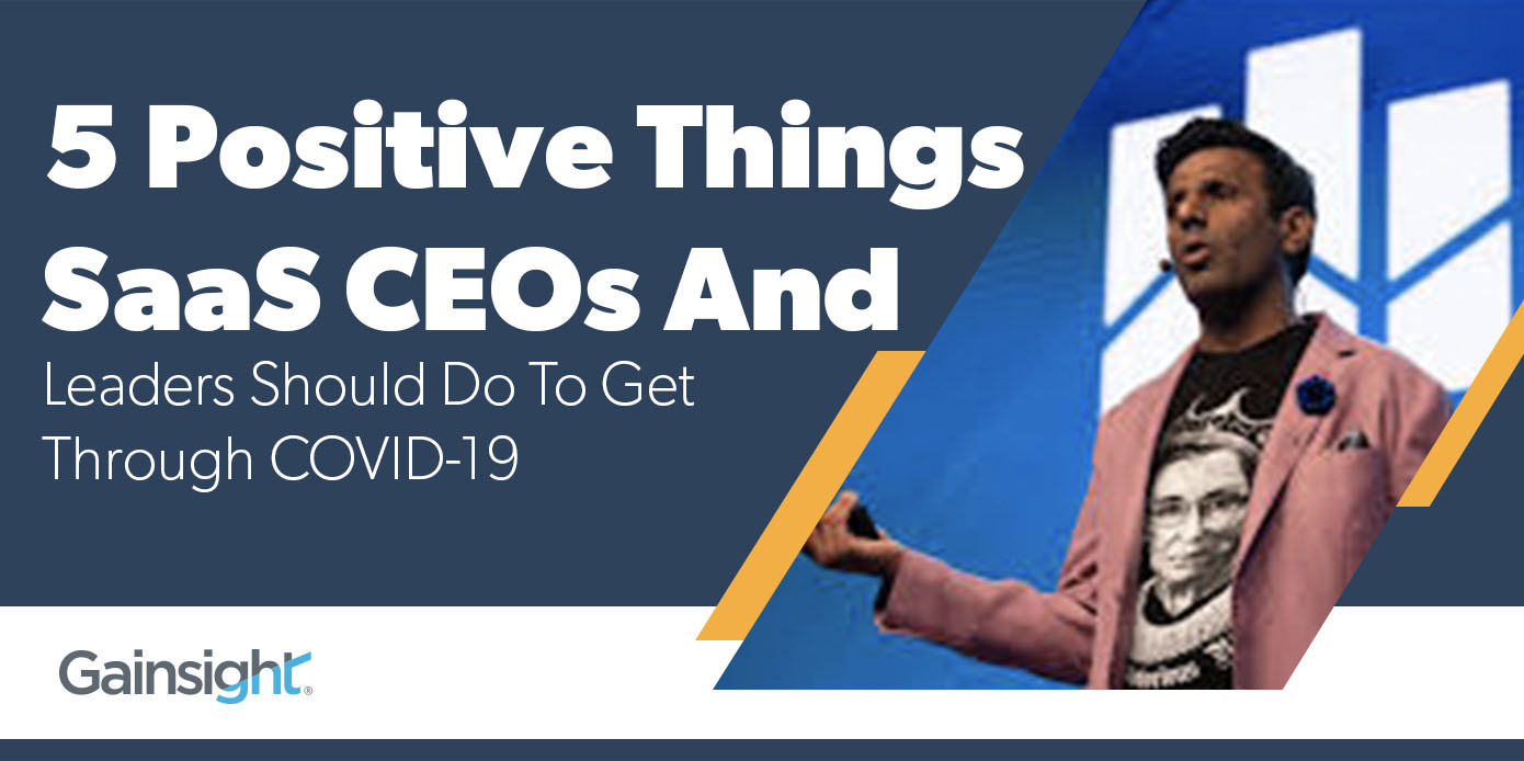 5 Positive Things SaaS CEOs And Leaders Should Do To Get Through COVID-19 | Customer Success and Product Experience Software | Gainsight