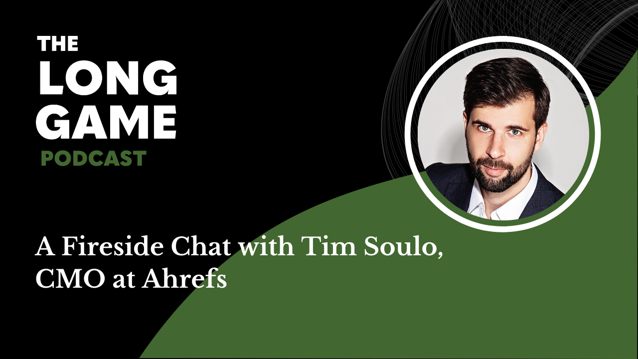 013: The Long Game Podcast: A Fireside Chat with Tim Soulo, CMO at Ahrefs