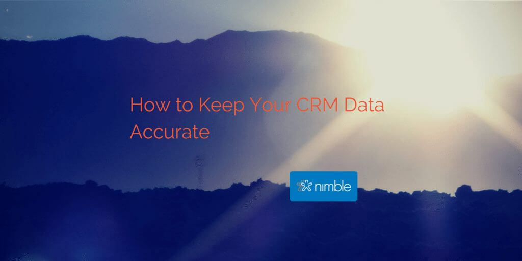 How Your Team Can Keep CRM Data Accurate | Nimble Blog