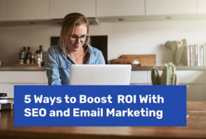 5 Ways to Boost Your ROI With SEO and Email Marketing