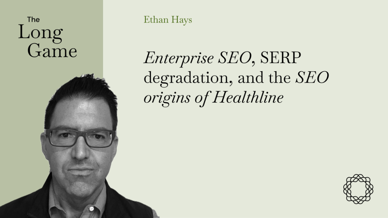 Enterprise SEO, SERP degradation, and the SEO origins of Healthline with Ethan Hays (Moz)