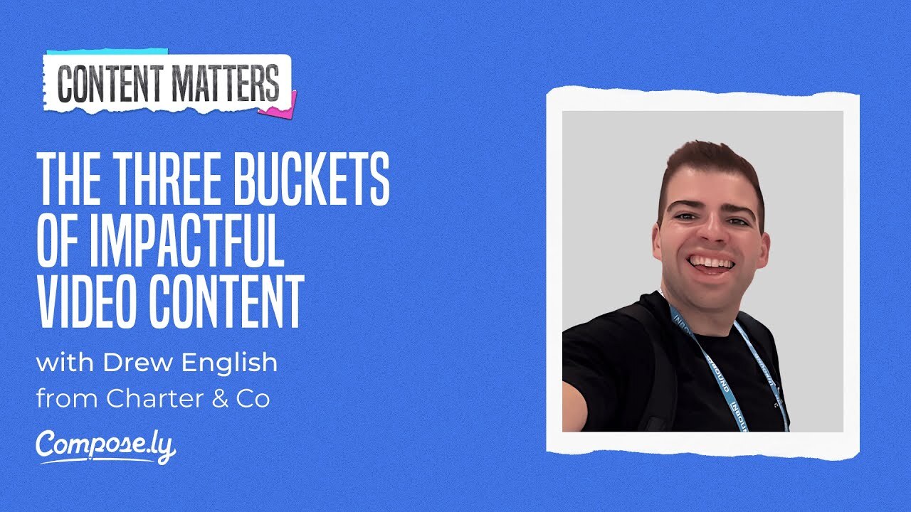 The Three Buckets of Impactful Video Content With Drew English, Charter and Company