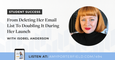 #494: {Student Success} From Deleting Her Email List To Doubling It During Her Launch with Isobel Anderson 