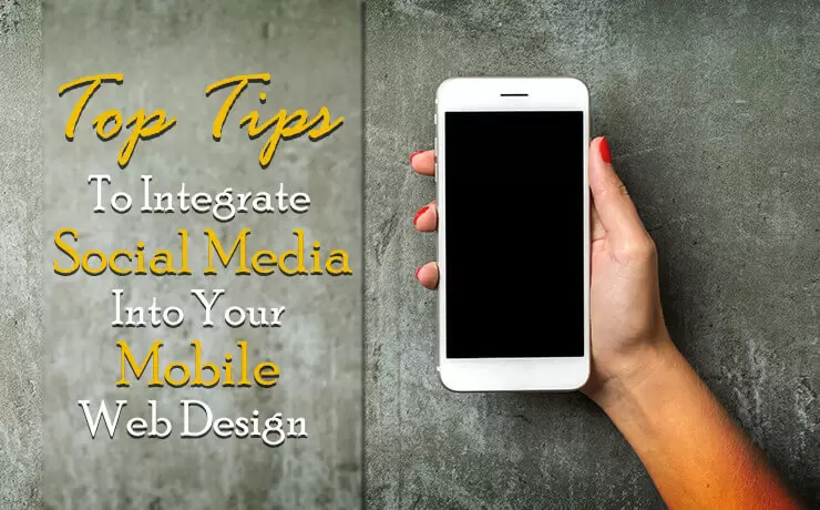 Top Tips To Integrate Social Media Into Your Mobile Web Design