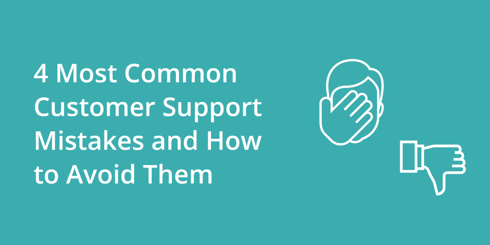 4 Most Common Customer Support Mistakes and How to Avoid Them