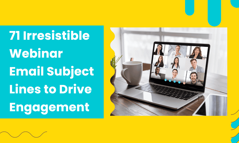 71 IRRESISTIBLE WEBINAR EMAIL SUBJECT LINES TO DRIVE ENGAGEMENT