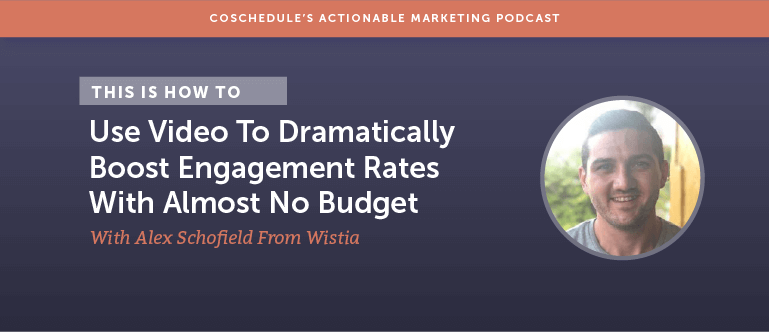 How To Use Video To Dramatically Boost Engagement Rates With Almost No Budget With Alex Schofield From Wistia [AMP 112]