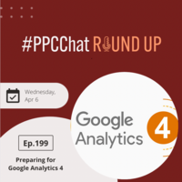 Preparing for Google Analytics 4 | EP199 PPCChat Roundup 