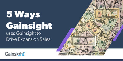 5 Ways Gainsight Uses Gainsight to Drive Expansion Sales | Customer Success and Product Experience Software | Gainsight