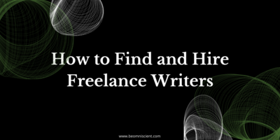 The Complete Guide to Finding, Vetting, and Hiring Freelance Writers
