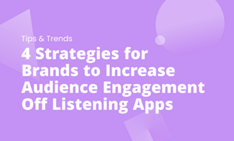 4 Strategies for Brands to Increase Audience Engagement Off Listening Apps