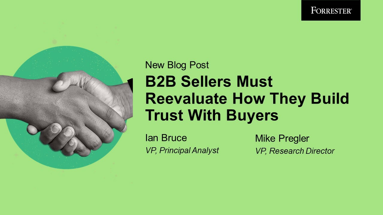 B2B Sellers Must Reevaluate How They Build Trust With Buyers B2B Sellers Must Reevaluate How They Build Trust With Buyers