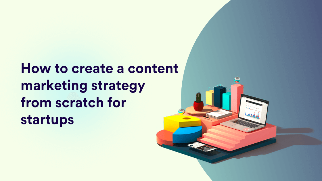 How to create a content marketing strategy from scratch for startups