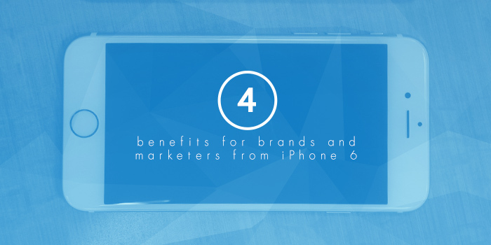 4 benefits for brands and marketers from iPhone 6