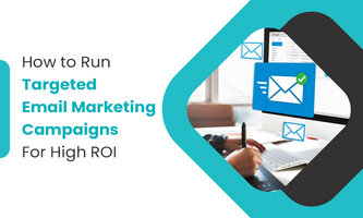 How to Run Targeted Email Marketing Campaigns For High ROI