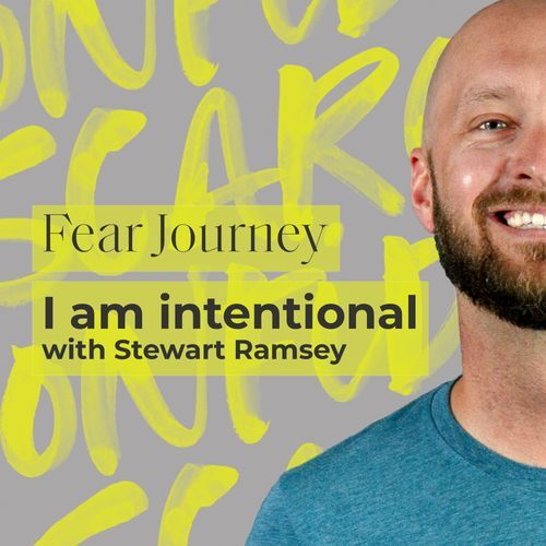 Fear Journey: I am intentional with Stewart Ramsey