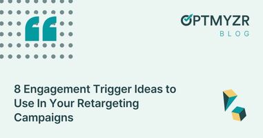 8 Engagement Trigger Ideas to Use In Your Retargeting Campaigns