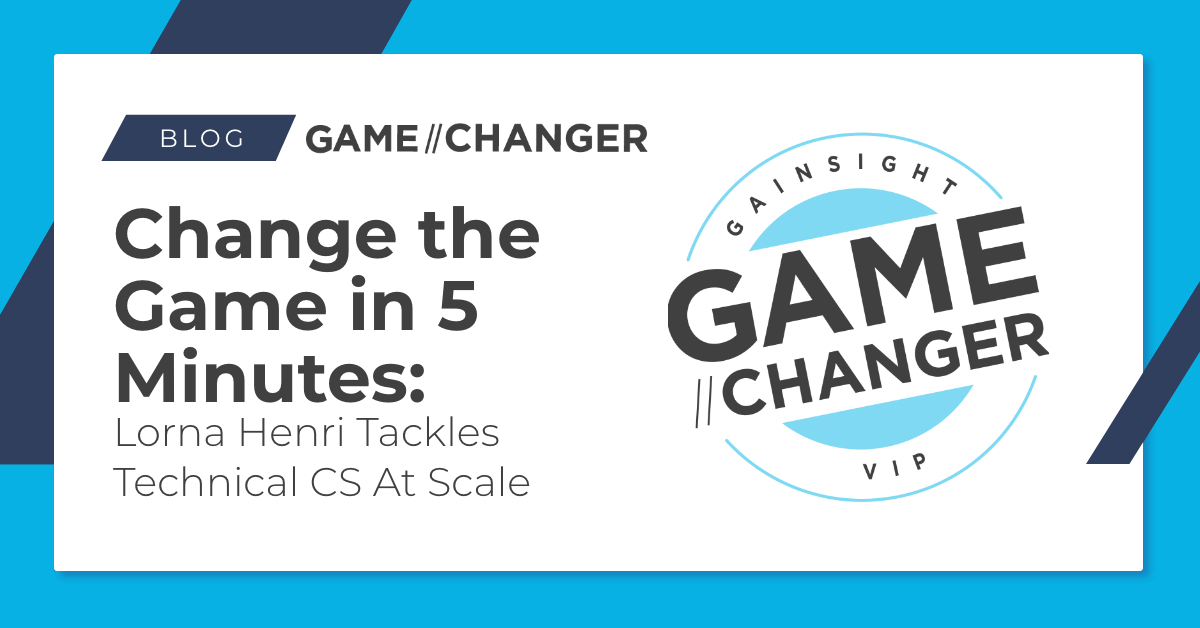 Change the Game in 5 Minutes: Lorna Henri Tackles Technical CS At Scale | Customer Success and Product Experience Software | Gainsight