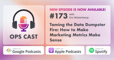 Taming the Data Dumpster Fire: How to Make Marketing Metrics Make Sense with Eric Westerkamp - Marketing Operations