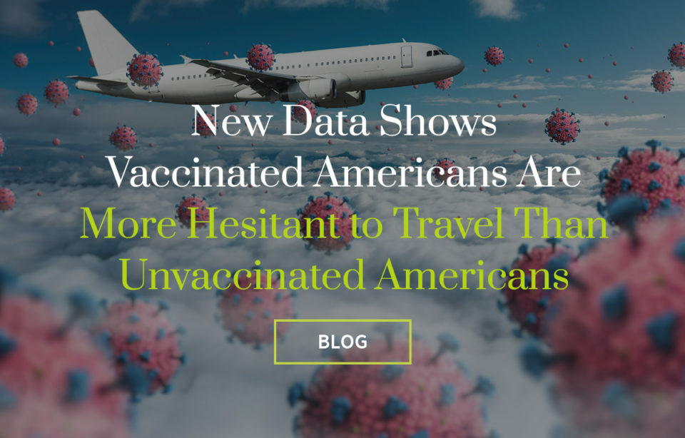New Data Shows Vaccinated Americans Are More Hesitant to Travel Than Unvaccinated Americans