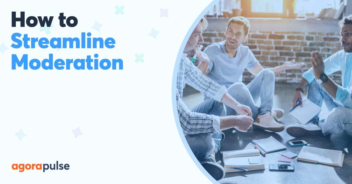 How to Streamline Moderation and Focus on the Right Conversations