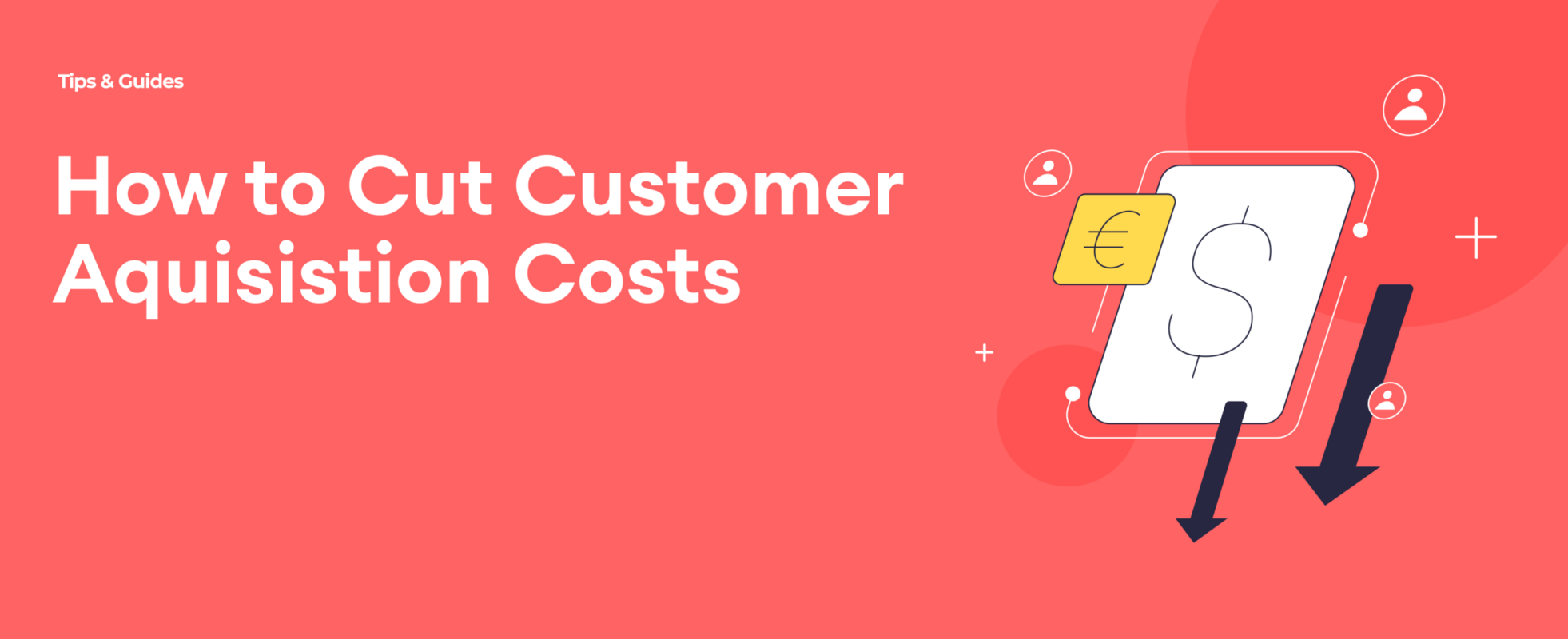 The Cost of Customer Acquisition and How to Cut It