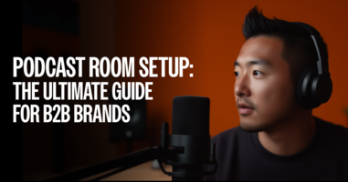 Podcast Room Setup: The Ultimate Guide for B2B Brands