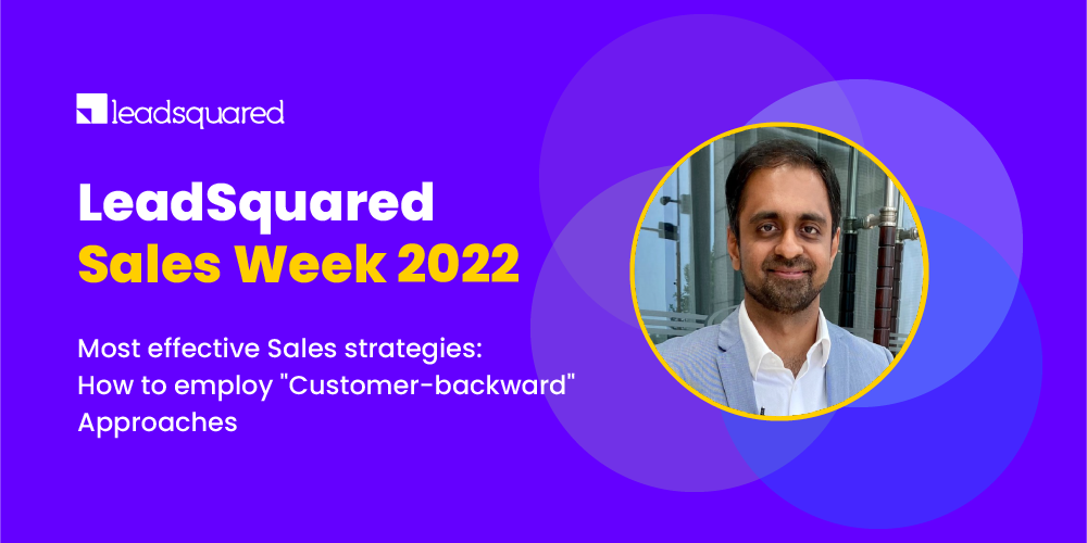 [LeadSquared Sales Week]: Most effective Sales strategies: How to employ "Customer-backward" Approaches