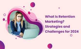 What Is Retention Marketing? Strategies and Challenges for 2024