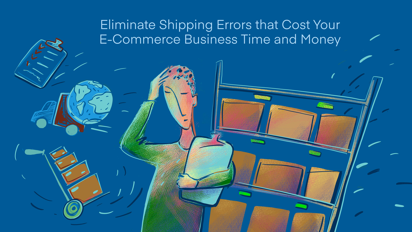 Eliminate Shipping Errors that Cost Your E-Commerce Business Time and Money