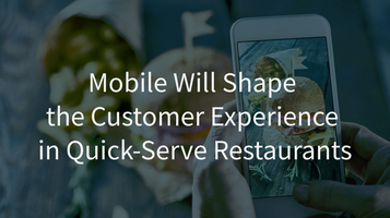 Mobile Will Shape the Customer Experience in Quick-Serve Restaurants