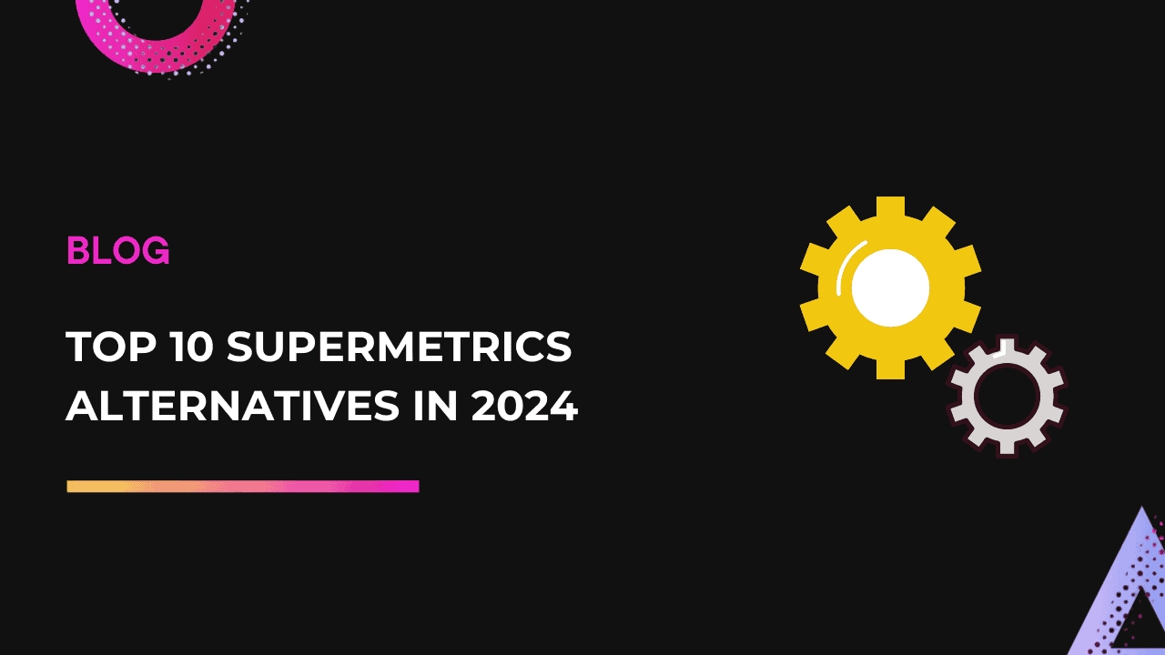 TOP 10 SUPERMETRICS ALTERNATIVES IN 2024