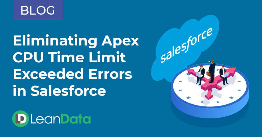 Eliminating Apex CPU Time Limit Exceeded Errors in Salesforce | LeanData