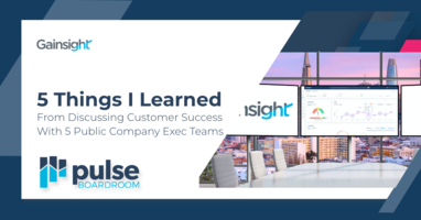 5 Things I Learned From Discussing Customer Success With 5 Public Company Exec Teams | Customer Success and Product Experience Software | Gainsight