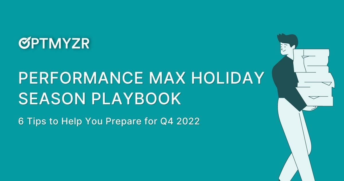 Performance Max Holiday Season Playbook: 6 Tips to Help You Prepare for Q4 2022