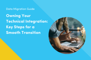 Owning Your Technical Integration: Key Steps for a Smooth Transition