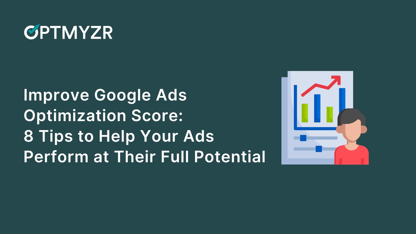 Improve Google Ads Optimization Score: 8 Tips to Help Your Ads Perform at Their Full Potential