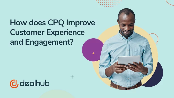 How does CPQ Improve Customer Experience and Engagement?