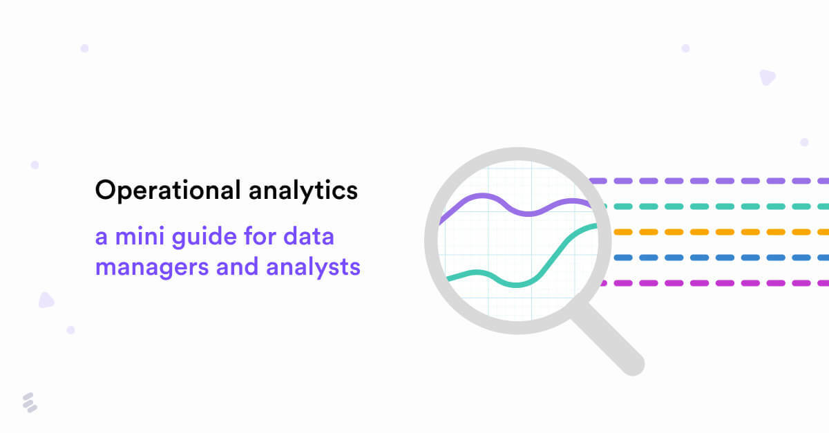 Operational analytics: A mini guide for data managers and analysts
