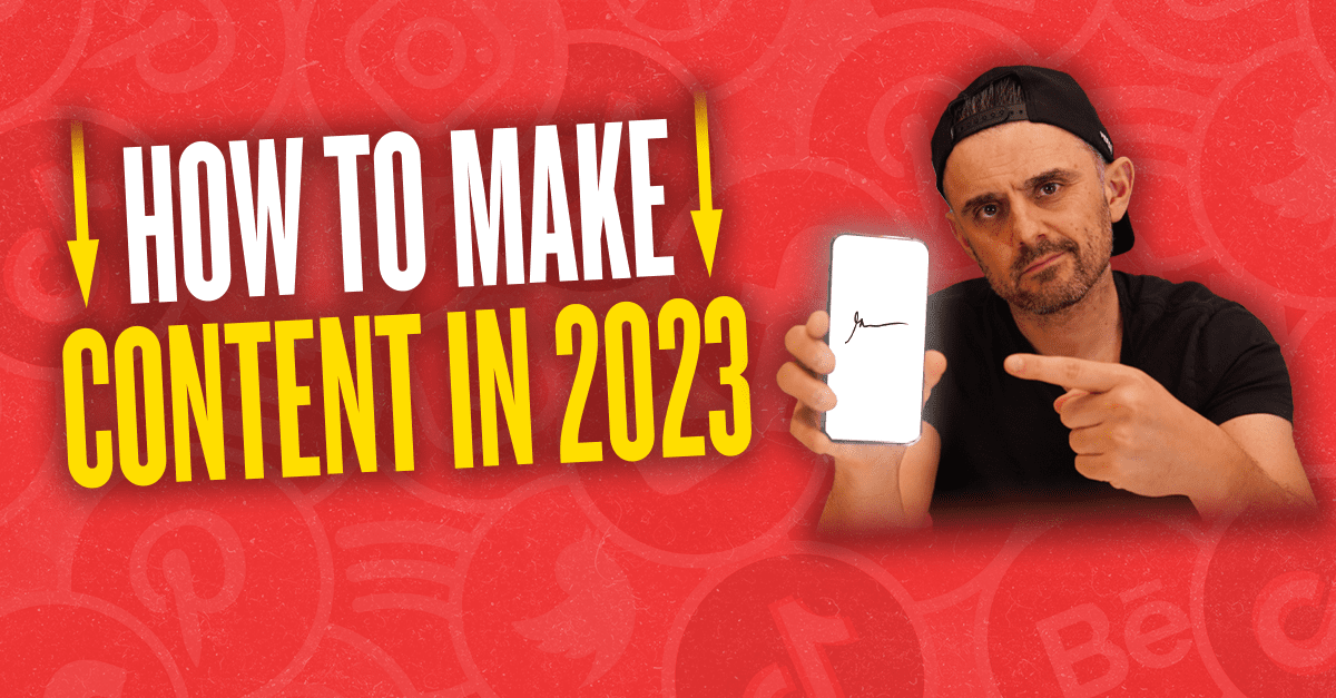 How to make content in 2023 - Gary Vaynerchuk