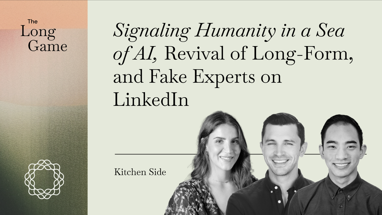 Kitchen Side: Signaling Humanity in a Sea of AI, Revival of Long-Form, and Fake Experts on LinkedIn