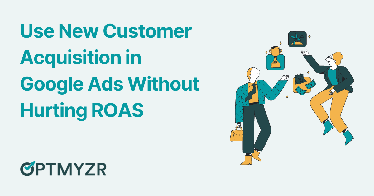 Use New Customer Acquisition in Google Ads Without Hurting ROAS