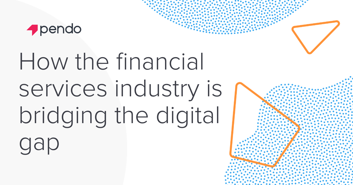 How the financial services industry is bridging the digital gap - Pendo Blog