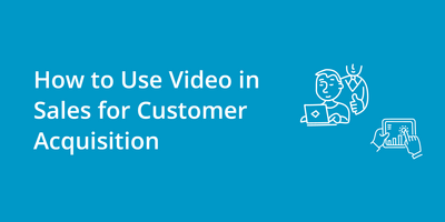 How to Use Video in Sales for Customer Acquisition