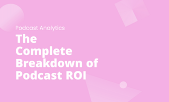 The Complete Breakdown of Podcast ROI