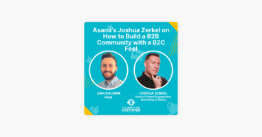 ‎All About The Customer: Asana's Joshua Zerkel on How to Build a B2B Community with a B2C Feel on Apple Podcasts